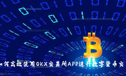 如何高效使用OKX交易所APP进行数字货币交易