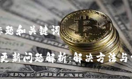 思考的标题和关键词

 TP钱包更新问题解析：解决方法与常见原因