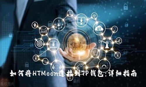 如何将HTMoon连接到TP钱包：详细指南