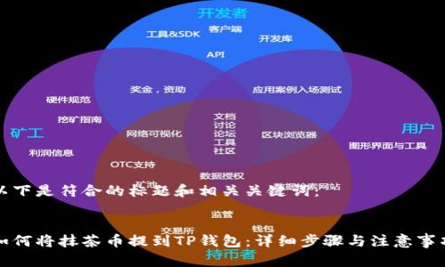 以下是符合的标题和相关关键词：


如何将抹茶币提到TP钱包：详细步骤与注意事项