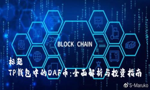 标题  
TP钱包中的DAF币：全面解析与投资指南