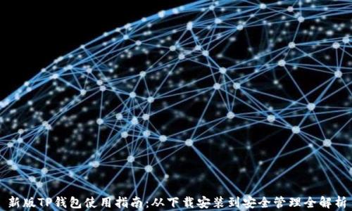 
新版TP钱包使用指南：从下载安装到安全管理全解析