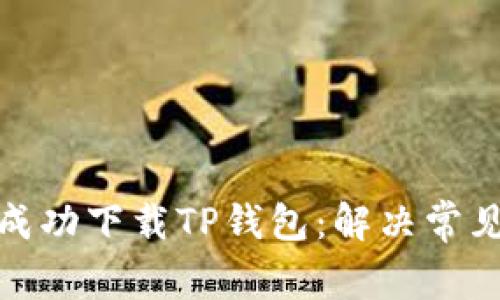 在香港如何成功下载TP钱包：解决常见问题与技巧