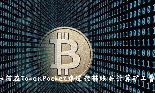 如何在TokenPocket中进行转账并计算矿工费？