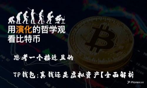 思考一个接近且的

TP钱包：真钱还是虚拟资产？全面解析