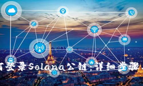 tp钱包如何登录Solana公链：详细步骤与注意事项