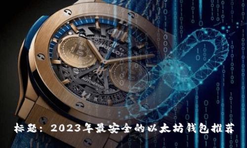 标题: 2023年最安全的以太坊钱包推荐