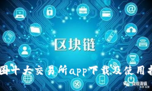 币圈十大交易所app下载及使用指南