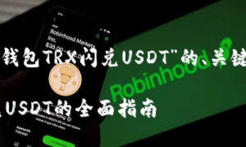 下面是关于“TP钱包TRX闪兑USDT”的、关键词和内容大纲：

TP钱包TRX闪兑USDT的全面指南