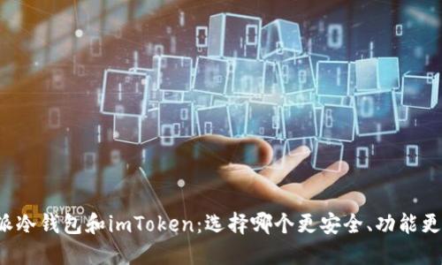 比特派冷钱包和imToken：选择哪个更安全、功能更强大？