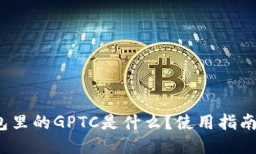 标题:TP钱包里的GPTC是什么？使用指南与安全提示