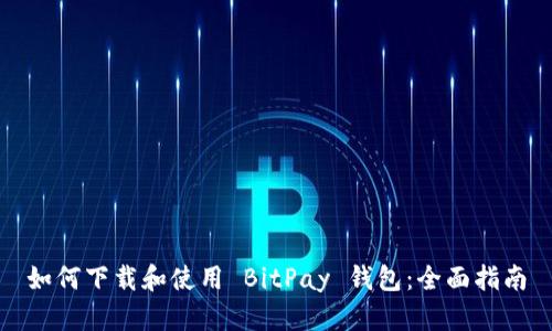 如何下载和使用 BitPay 钱包：全面指南