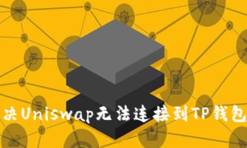 如何解决Uniswap无法连接到TP钱包的问题