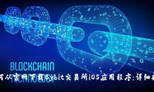 如何从官网下载Bybit交易所iOS应用程序：详细指南