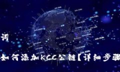 与关键词  TP钱包如何添加KCC公链？详细步骤与指