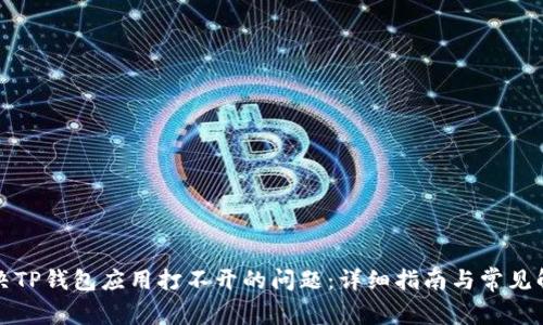 如何解决TP钱包应用打不开的问题：详细指南与常见解决方案