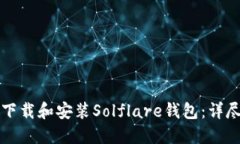 如何下载和安装Solflare钱包：详尽指南