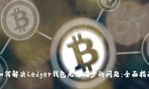 如何解决Ledger钱包无法同步的问题：全面指南