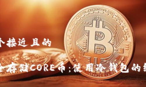 思考一个接近且的

如何安全存储CORE币：使用冷钱包的终极指南