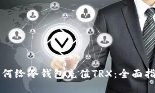 如何给冷钱包充值TRX：全面指南