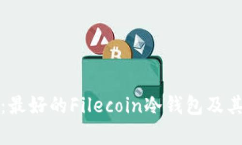 全面解析：最好的Filecoin冷钱包及其选择指南