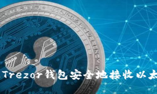 如何通过Trezor钱包安全地接收以太坊（ETH）