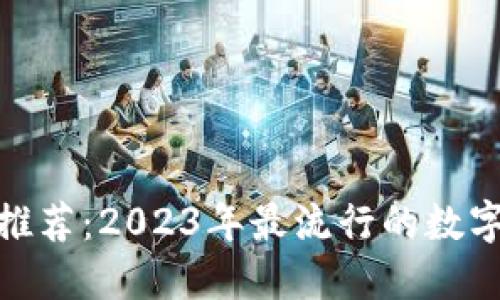 数字钱包推荐：2023年最流行的数字钱包选择