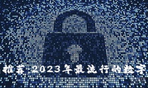 数字钱包推荐：2023年最流行的数字钱包选择