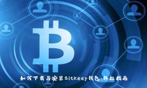 如何下载与安装BitKeep钱包：终极指南