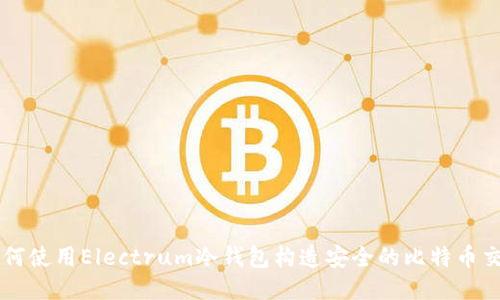 如何使用Electrum冷钱包构造安全的比特币交易