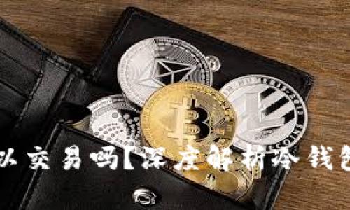 冷钱包的币可以交易吗？深度解析冷钱包与交易的关系