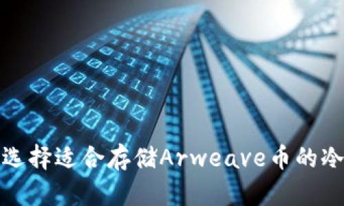 如何选择适合存储Arweave币的冷钱包