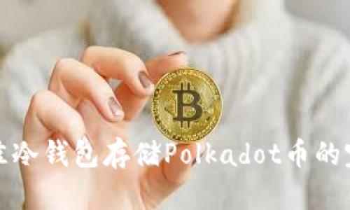 选择最佳冷钱包存储Polkadot币的完整指南