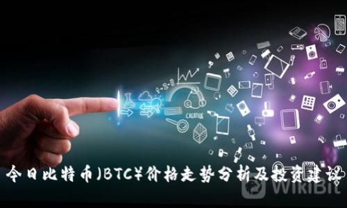 今日比特币（BTC）价格走势分析及投资建议