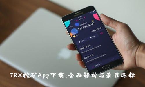 TRX挖矿App下载：全面解析与最佳选择