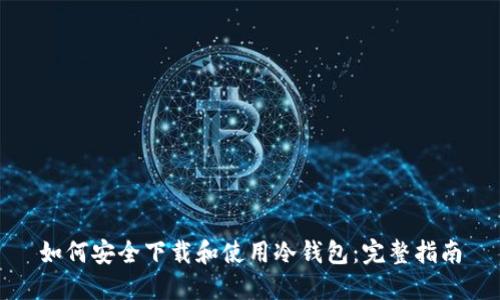 如何安全下载和使用冷钱包：完整指南