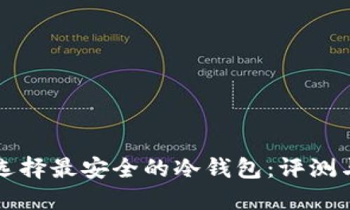 如何选择最安全的冷钱包：评测与推荐