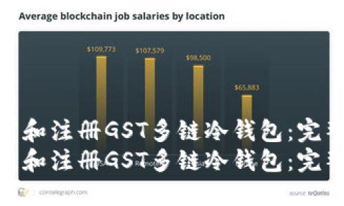 如何下载和注册GST多链冷钱包：完整指南  
如何下载和注册GST多链冷钱包：完整指南