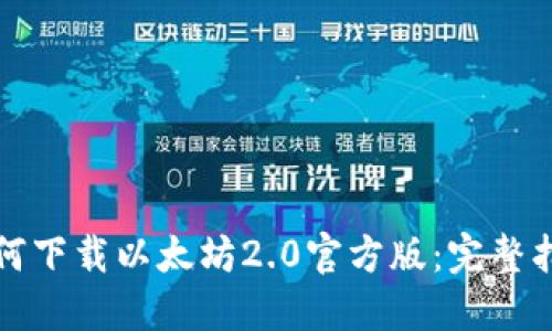 如何下载以太坊2.0官方版：完整指南