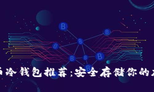 数字货币冷钱包推荐:安全存储你的加密资产