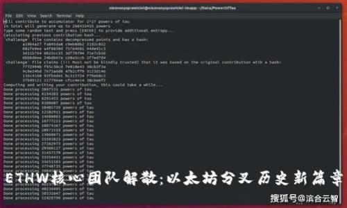 ETHW核心团队解散：以太坊分叉历史新篇章