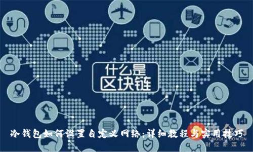 冷钱包如何设置自定义网络：详细教程与实用技巧