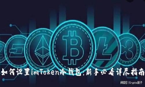 如何设置imToken冷钱包：新手必看详尽指南