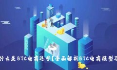 ### 什么是BTC电商运营？全面解析BTC电商模型及其