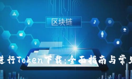 如何高效进行Token下载：全面指南与常见问题解答