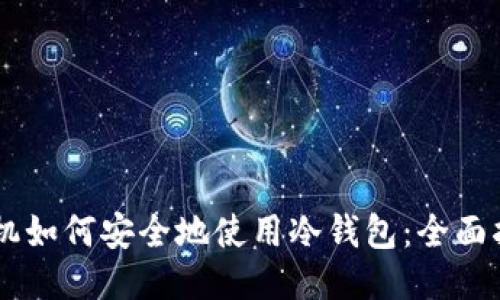 手机如何安全地使用冷钱包：全面指南