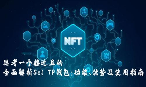 思考一个接近且的  
全面解析Sol TP钱包：功能、优势及使用指南