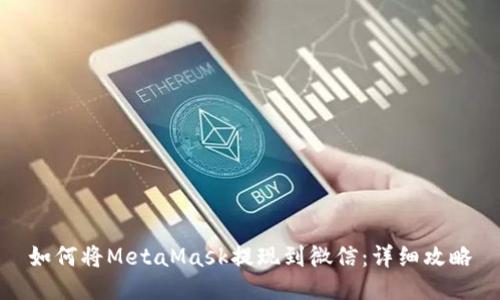 如何将MetaMask提现到微信：详细攻略