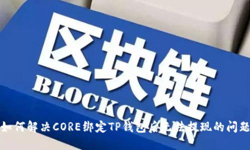 如何解决CORE绑定TP钱包后无法提现的问题