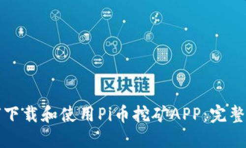 如何下载和使用Pi币挖矿APP：完整指南